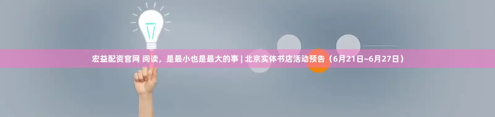 宏益配资官网 阅读，是最小也是最大的事 | 北京实体书店活动预告（6月21日~6月27日）