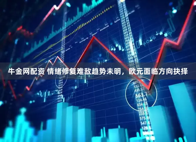 牛金网配资 情绪修复难敌趋势未明，欧元面临方向抉择